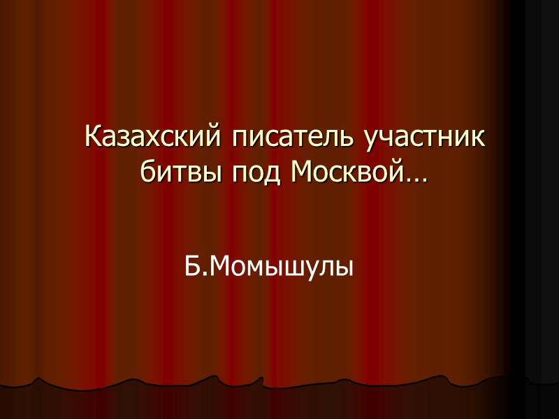 Казахский писатель участник битвы под Москвой… Б.Момышулы
